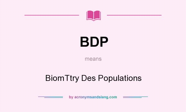 What does BDP mean? It stands for BiomTtry Des Populations