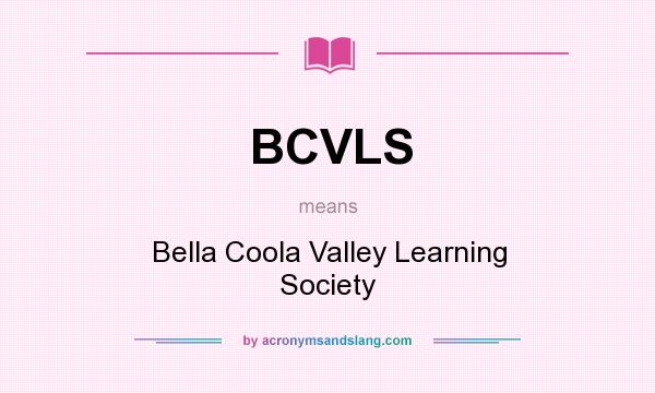 What does BCVLS mean? It stands for Bella Coola Valley Learning Society