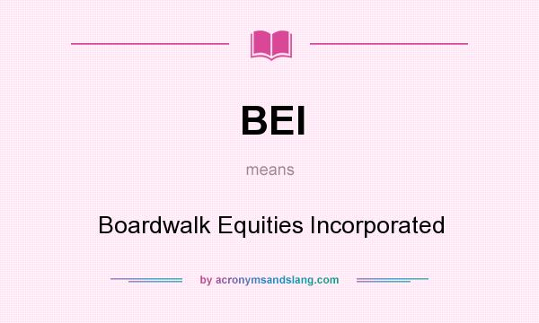 What does BEI mean? It stands for Boardwalk Equities Incorporated