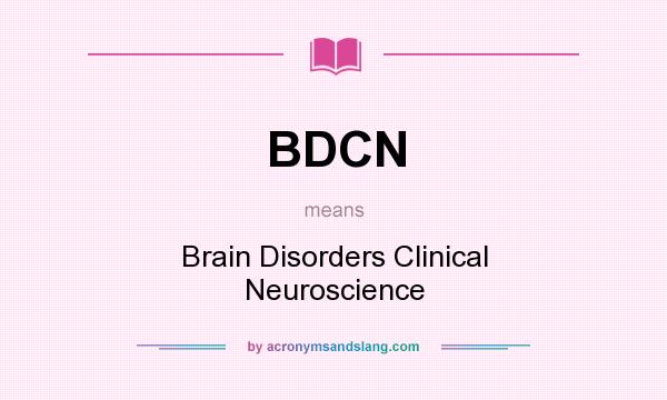 What does BDCN mean? It stands for Brain Disorders Clinical Neuroscience