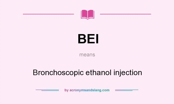 What does BEI mean? It stands for Bronchoscopic ethanol injection