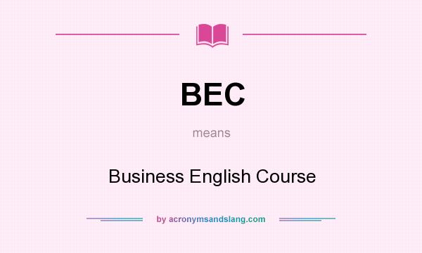 What does BEC mean? It stands for Business English Course