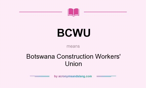 What does BCWU mean? It stands for Botswana Construction Workers` Union