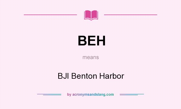 What does BEH mean? It stands for BJI Benton Harbor