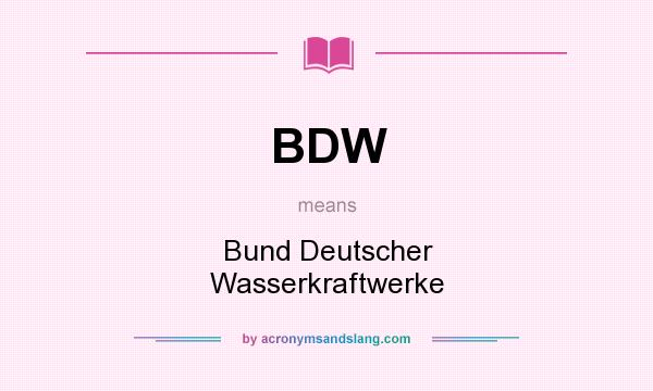 What does BDW mean? It stands for Bund Deutscher Wasserkraftwerke
