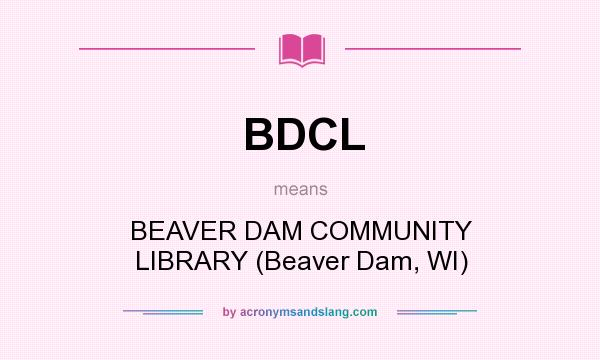 What does BDCL mean? It stands for BEAVER DAM COMMUNITY LIBRARY (Beaver Dam, WI)