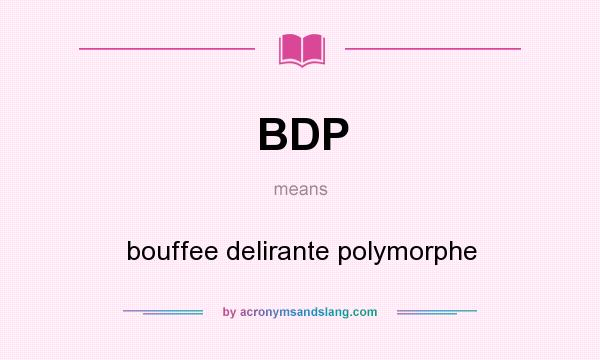 What does BDP mean? It stands for bouffee delirante polymorphe