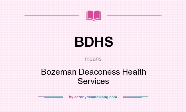 What does BDHS mean? It stands for Bozeman Deaconess Health Services