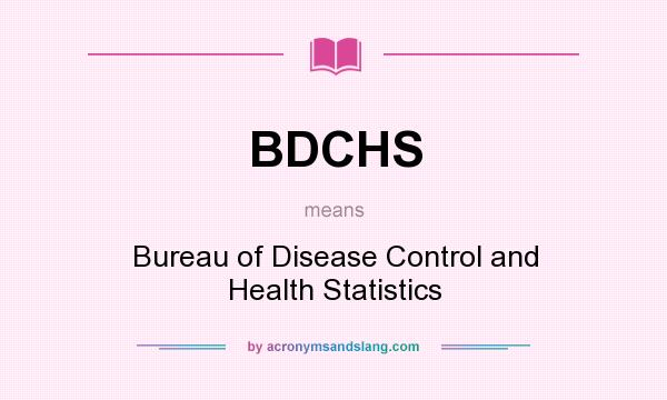 What does BDCHS mean? It stands for Bureau of Disease Control and Health Statistics