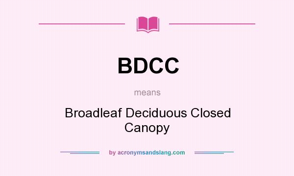 What does BDCC mean? It stands for Broadleaf Deciduous Closed Canopy