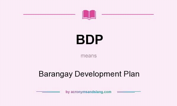 What does BDP mean? It stands for Barangay Development Plan