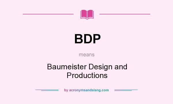 What does BDP mean? It stands for Baumeister Design and Productions