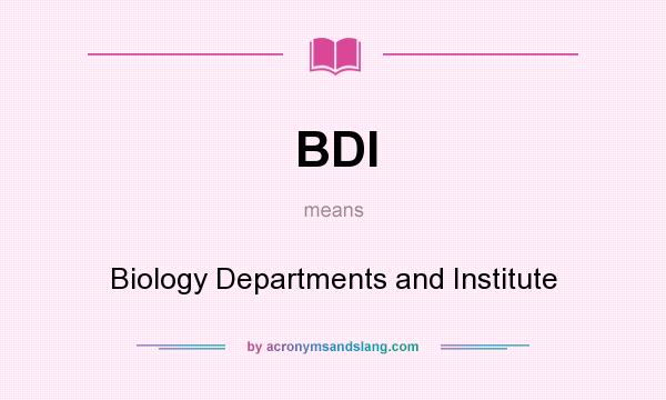 What does BDI mean? It stands for Biology Departments and Institute