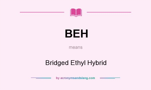 What does BEH mean? It stands for Bridged Ethyl Hybrid