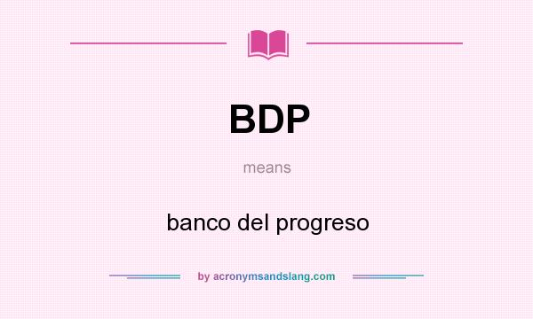 What does BDP mean? It stands for banco del progreso
