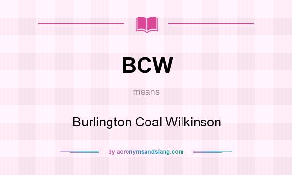 What does BCW mean? It stands for Burlington Coal Wilkinson