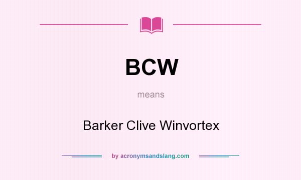 What does BCW mean? It stands for Barker Clive Winvortex