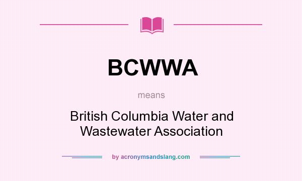What does BCWWA mean? It stands for British Columbia Water and Wastewater Association