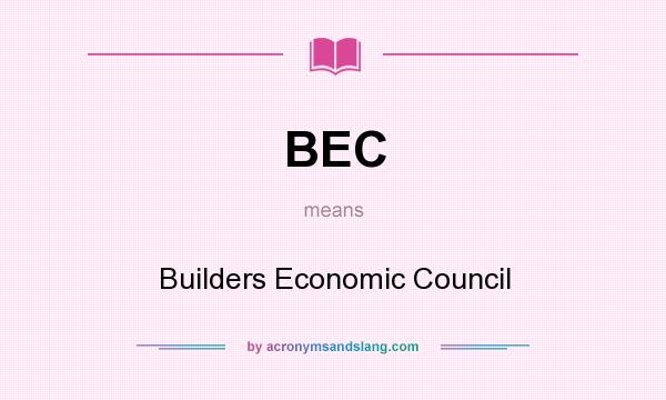 What does BEC mean? It stands for Builders Economic Council