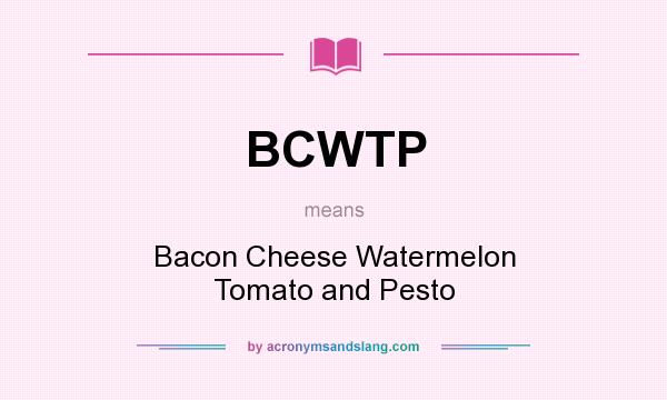 What does BCWTP mean? It stands for Bacon Cheese Watermelon Tomato and Pesto
