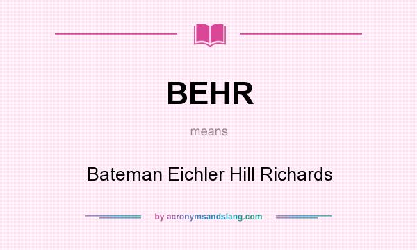 What does BEHR mean? It stands for Bateman Eichler Hill Richards