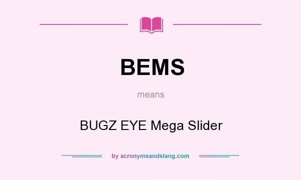 What does BEMS mean? It stands for BUGZ EYE Mega Slider