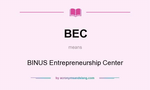 What does BEC mean? It stands for BINUS Entrepreneurship Center