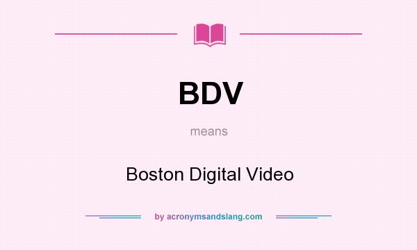What does BDV mean? It stands for Boston Digital Video