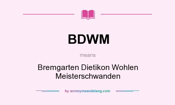 What does BDWM mean? It stands for Bremgarten Dietikon Wohlen Meisterschwanden