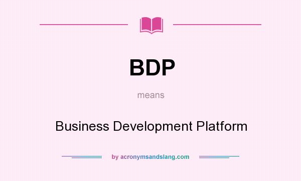 What does BDP mean? It stands for Business Development Platform