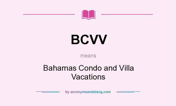 What does BCVV mean? It stands for Bahamas Condo and Villa Vacations