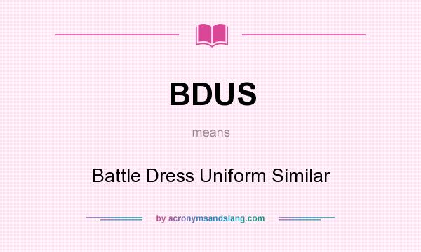 What does BDUS mean? It stands for Battle Dress Uniform Similar