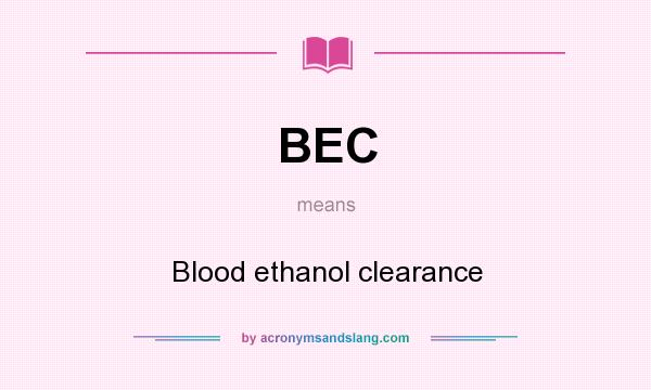 What does BEC mean? It stands for Blood ethanol clearance