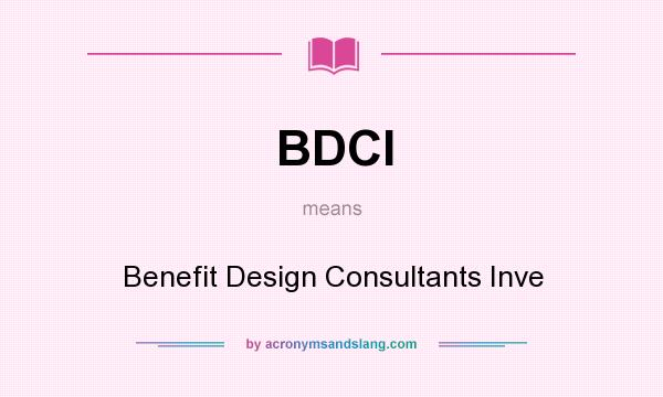 What does BDCI mean? It stands for Benefit Design Consultants Inve