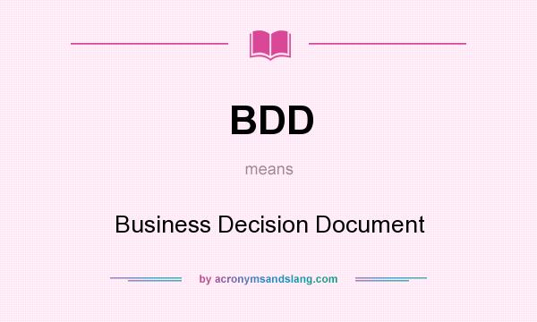 What does BDD mean? It stands for Business Decision Document