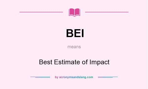 What does BEI mean? It stands for Best Estimate of Impact