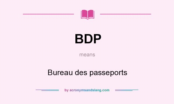 What does BDP mean? It stands for Bureau des passeports