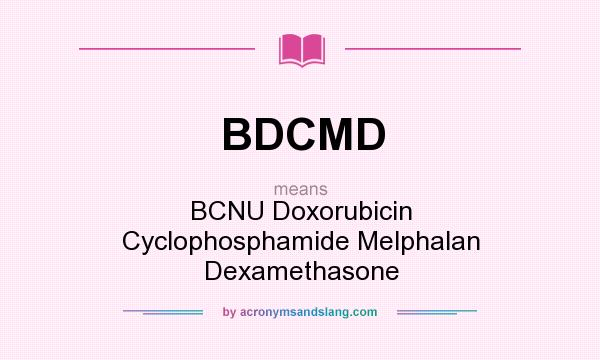 What does BDCMD mean? It stands for BCNU Doxorubicin Cyclophosphamide Melphalan Dexamethasone