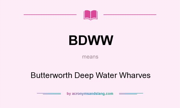 What does BDWW mean? It stands for Butterworth Deep Water Wharves