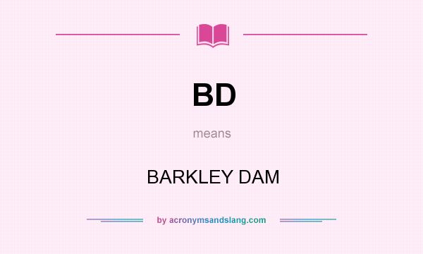 What does BD mean? It stands for BARKLEY DAM