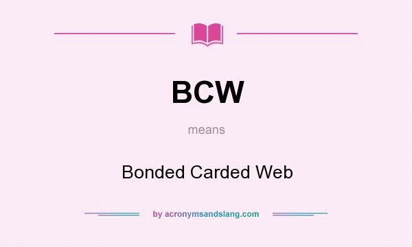 What does BCW mean? It stands for Bonded Carded Web