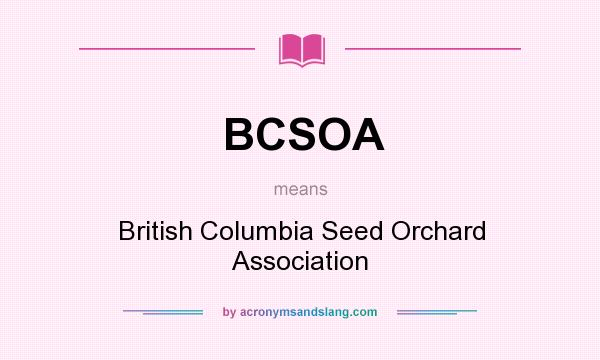 What does BCSOA mean? It stands for British Columbia Seed Orchard Association