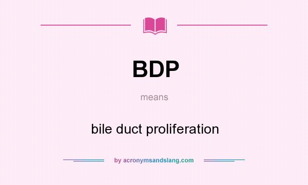 What does BDP mean? It stands for bile duct proliferation