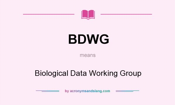 What does BDWG mean? It stands for Biological Data Working Group