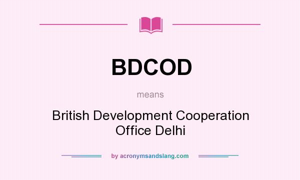 What does BDCOD mean? It stands for British Development Cooperation Office Delhi