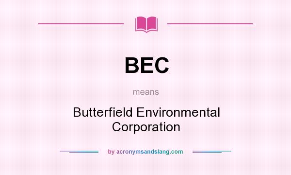 What does BEC mean? It stands for Butterfield Environmental Corporation