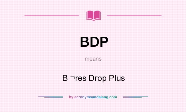 What does BDP mean? It stands for B ¬res Drop Plus