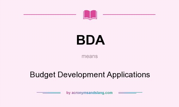 What does BDA mean? It stands for Budget Development Applications