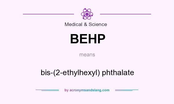 What does BEHP mean? It stands for bis-(2-ethylhexyl) phthalate