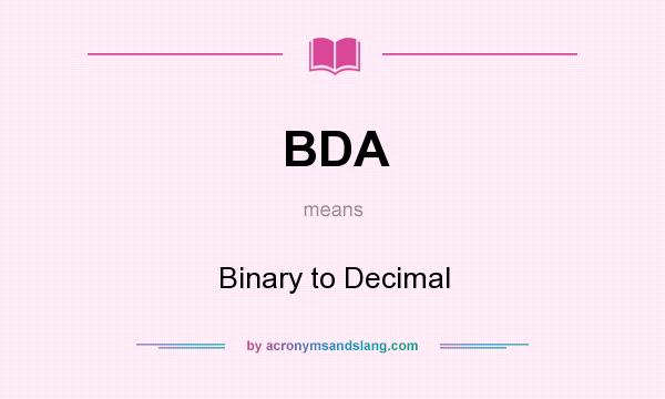 What does BDA mean? It stands for Binary to Decimal